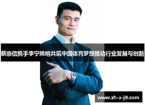 蔡崇信携手李宁姚明共筑中国体育梦想推动行业发展与创新