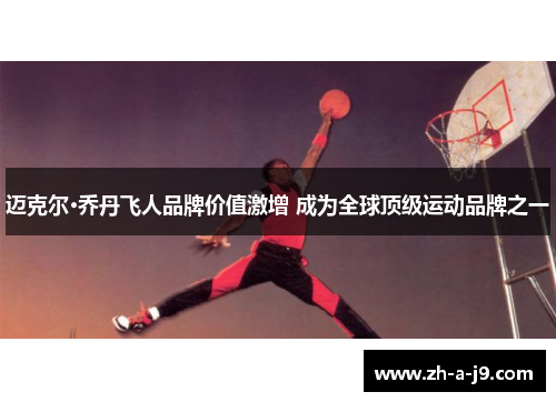 迈克尔·乔丹飞人品牌价值激增 成为全球顶级运动品牌之一