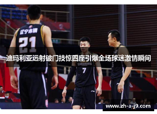 迪玛利亚远射破门技惊四座引爆全场球迷激情瞬间