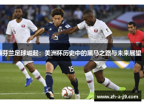 芬兰足球崛起：美洲杯历史中的黑马之路与未来展望