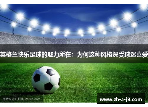 英格兰快乐足球的魅力所在：为何这种风格深受球迷喜爱