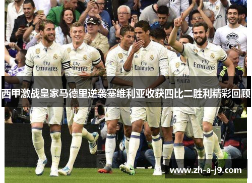 西甲激战皇家马德里逆袭塞维利亚收获四比二胜利精彩回顾